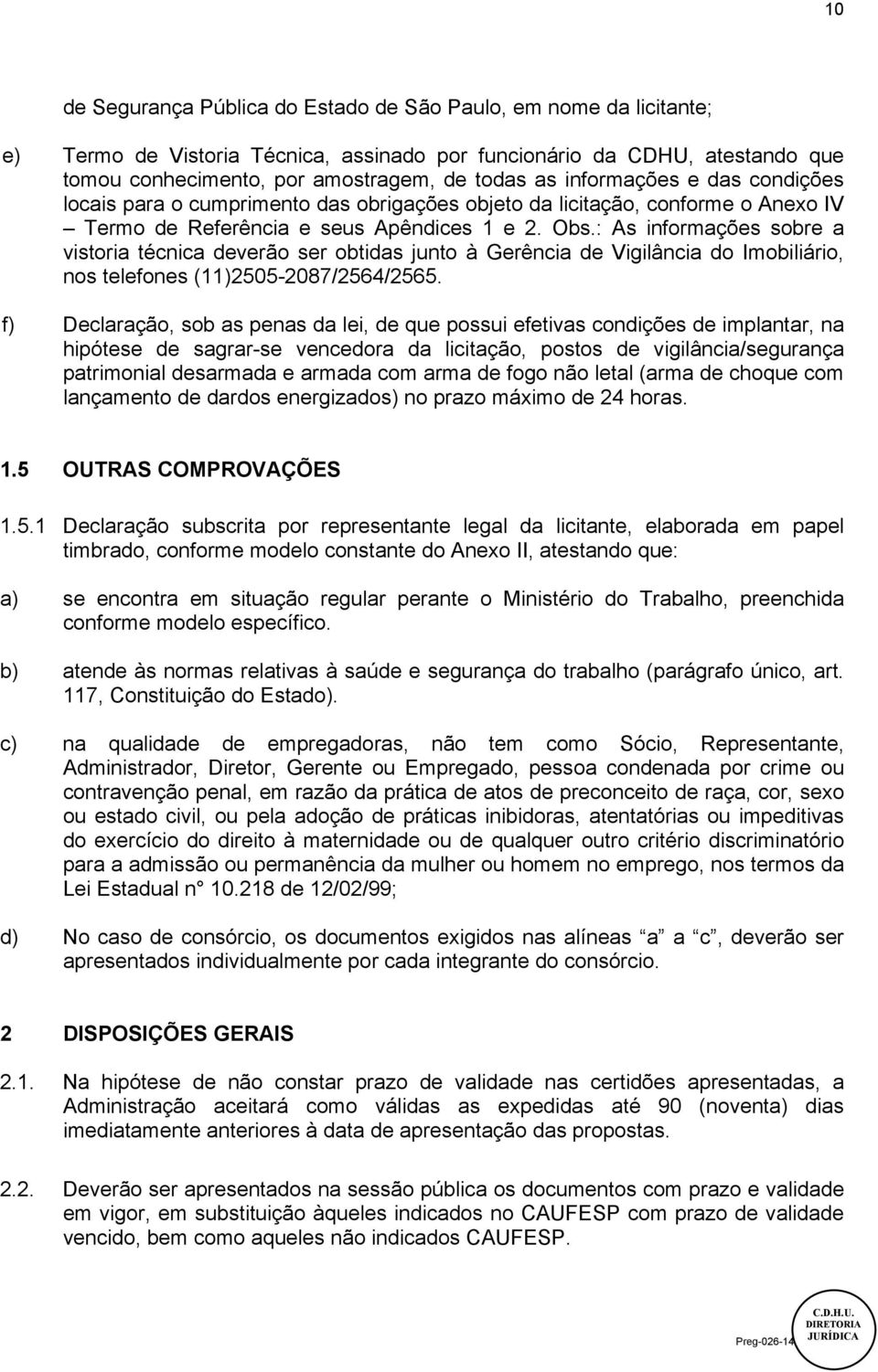 : As informações sobre a vistoria técnica deverão ser obtidas junto à Gerência de Vigilância do Imobiliário, nos telefones (11)2505-2087/2564/2565.