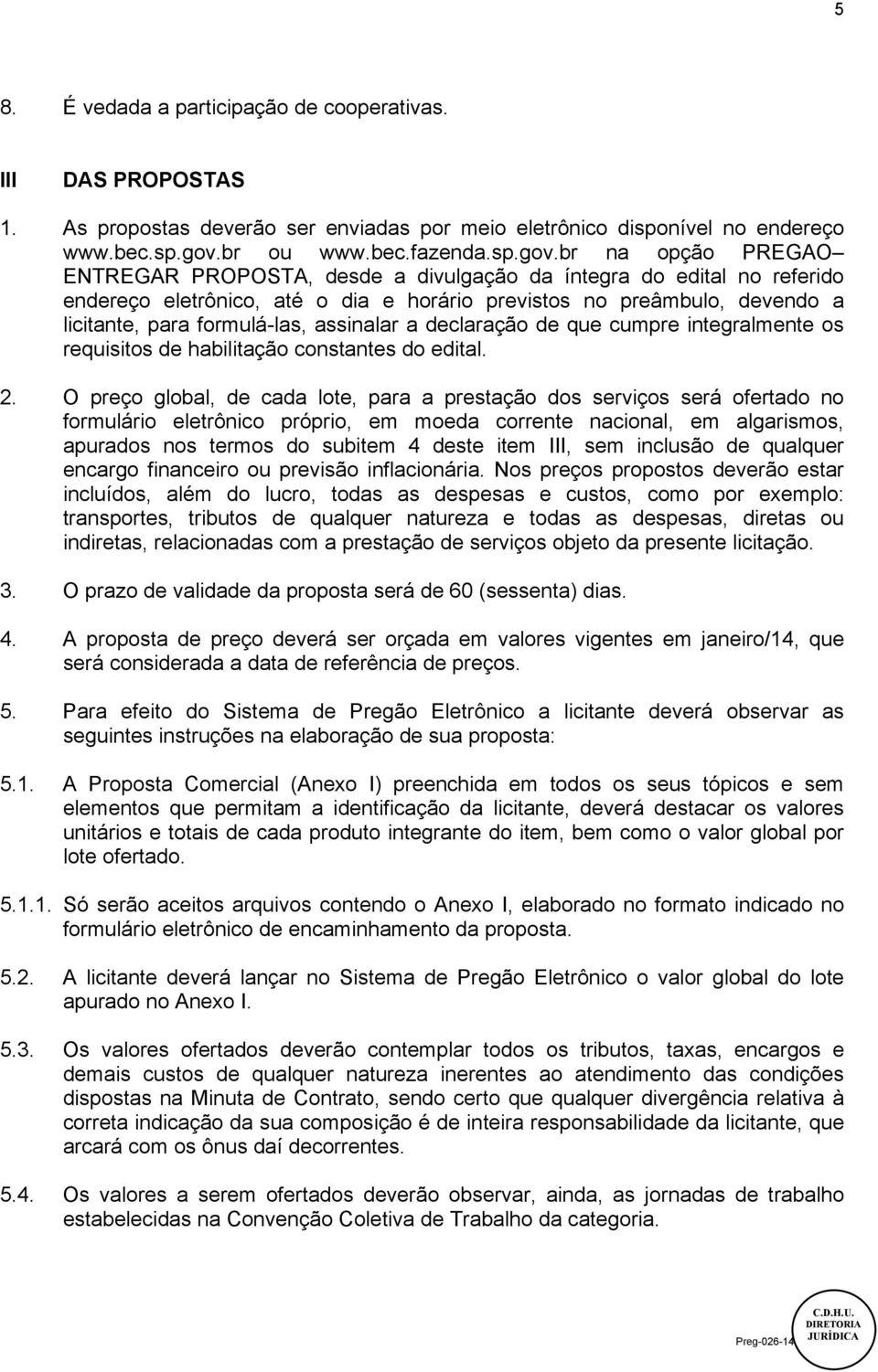 br na opção PREGAO ENTREGAR PROPOSTA, desde a divulgação da íntegra do edital no referido endereço eletrônico, até o dia e horário previstos no preâmbulo, devendo a licitante, para formulá-las,