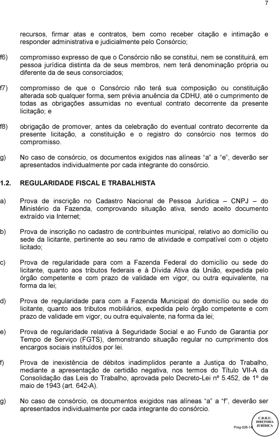 constituição alterada sob qualquer forma, sem prévia anuência da CDHU, até o cumprimento de todas as obrigações assumidas no eventual contrato decorrente da presente licitação; e f8) obrigação de