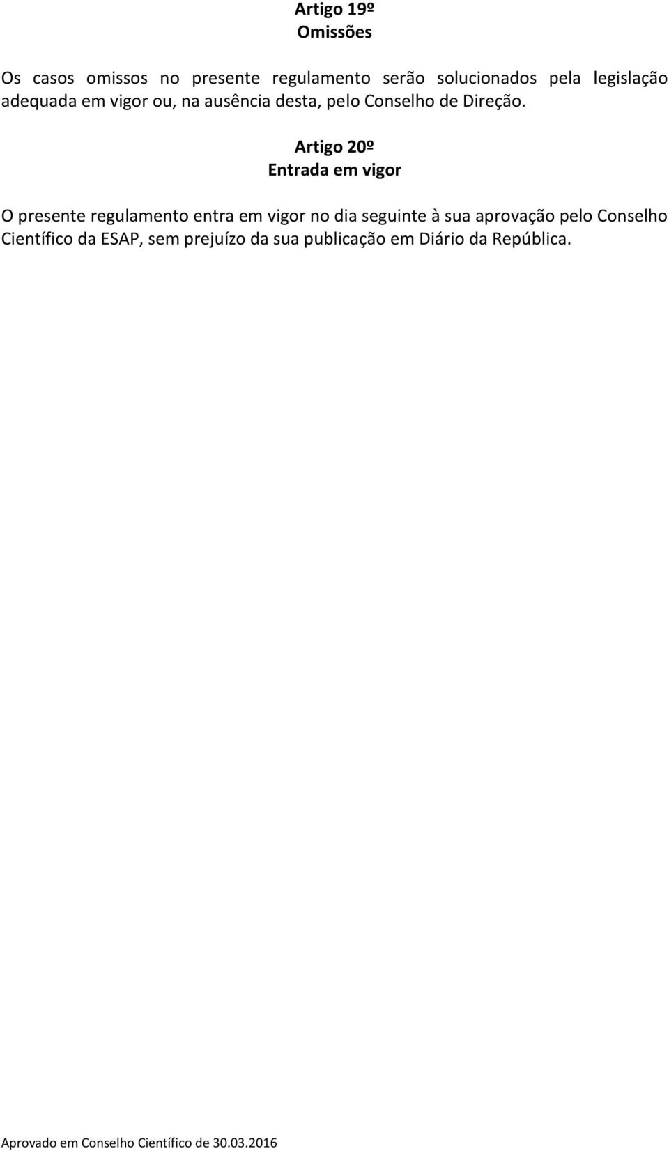Artigo 20º Entrada em vigor O presente regulamento entra em vigor no dia seguinte à sua