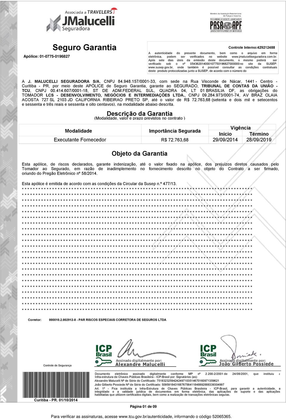 br, onde também é possível consultar as condições contratuais deste produto protocolizadas junto a SUSEP, de acordo com o número do A J. MALUCELLI SEGURADORA S/A, CNPJ 84.948.