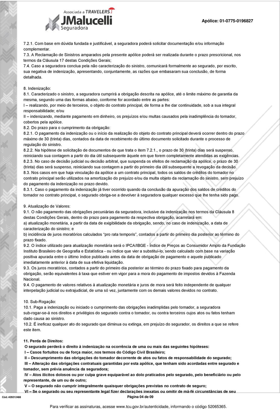 Caso a seguradora conclua pela não caracterização do sinistro, comunicará formalmente ao segurado, por escrito, sua negativa de indenização, apresentando, conjuntamente, as razões que embasaram sua