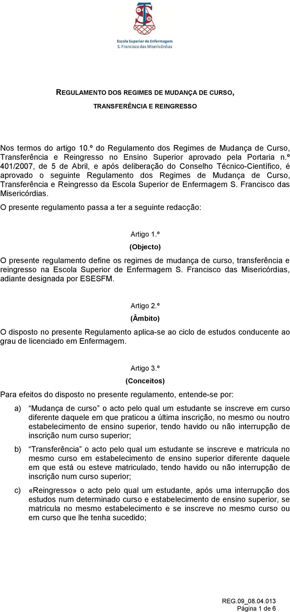 º 401/2007, de 5 de Abril, e após deliberação do Conselho Técnico-Científico, é aprovado o seguinte Regulamento dos Regimes de Mudança de Curso, Transferência e Reingresso da Escola Superior de