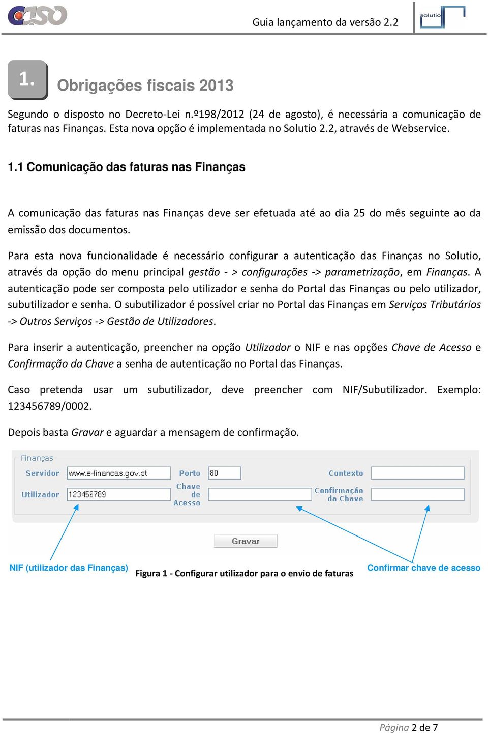 Para esta nova funcionalidade é necessário configurar a autenticação das Finanças no Solutio, através da opção do menu principal gestão - > configurações -> parametrização, em Finanças.