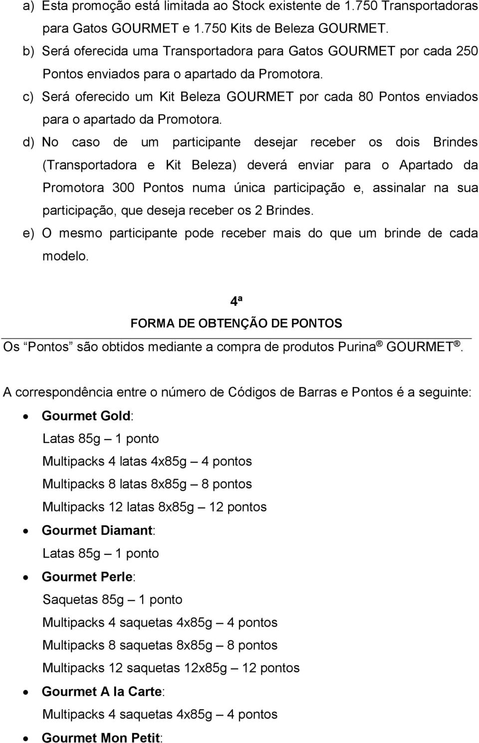 c) Será oferecido um Kit Beleza GOURMET por cada 80 Pontos enviados para o apartado da Promotora.