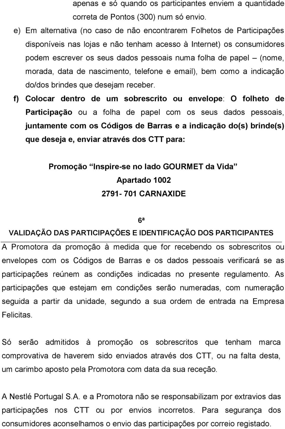 (nome, morada, data de nascimento, telefone e email), bem como a indicação do/dos brindes que desejam receber.