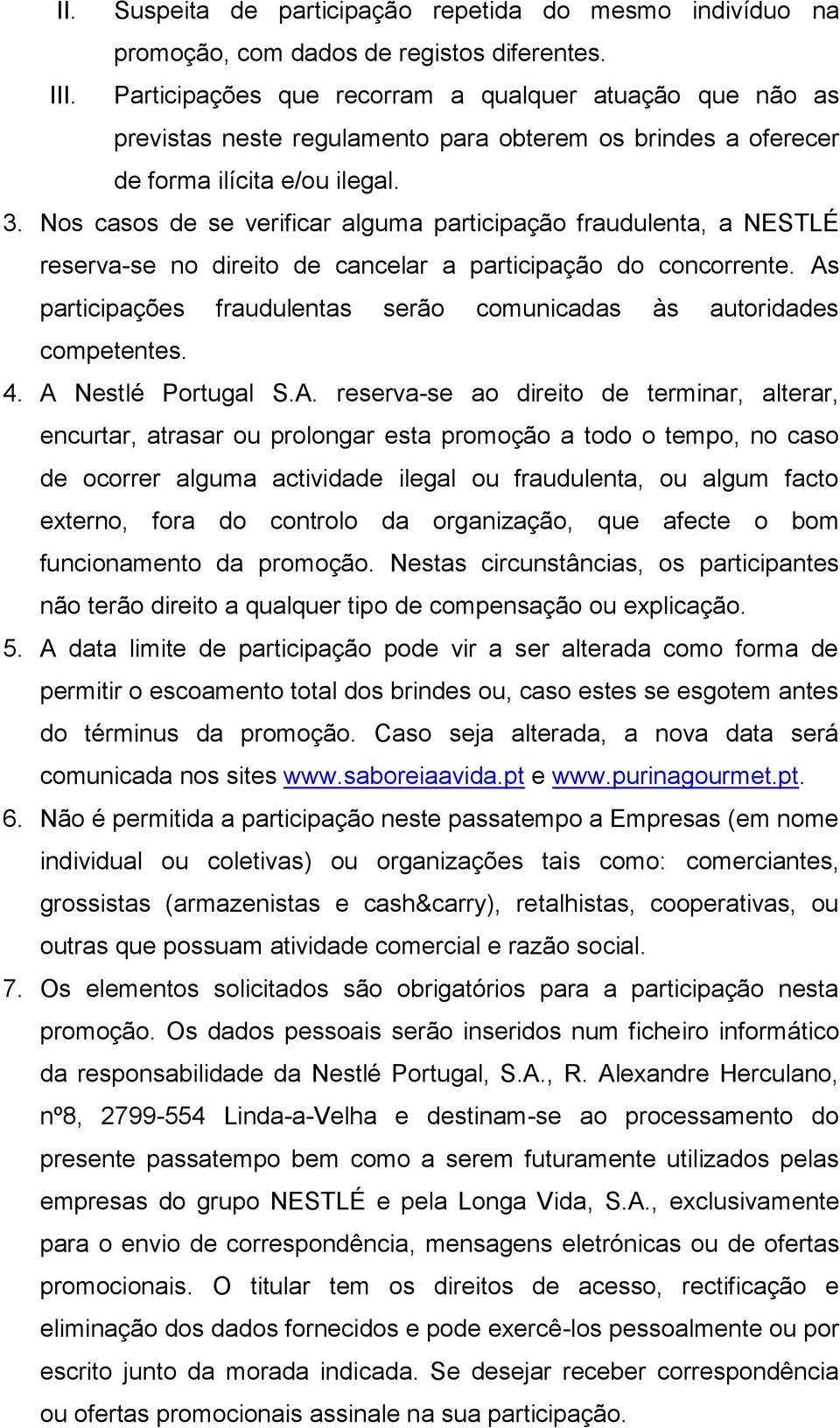 Nos casos de se verificar alguma participação fraudulenta, a NESTLÉ reserva-se no direito de cancelar a participação do concorrente.