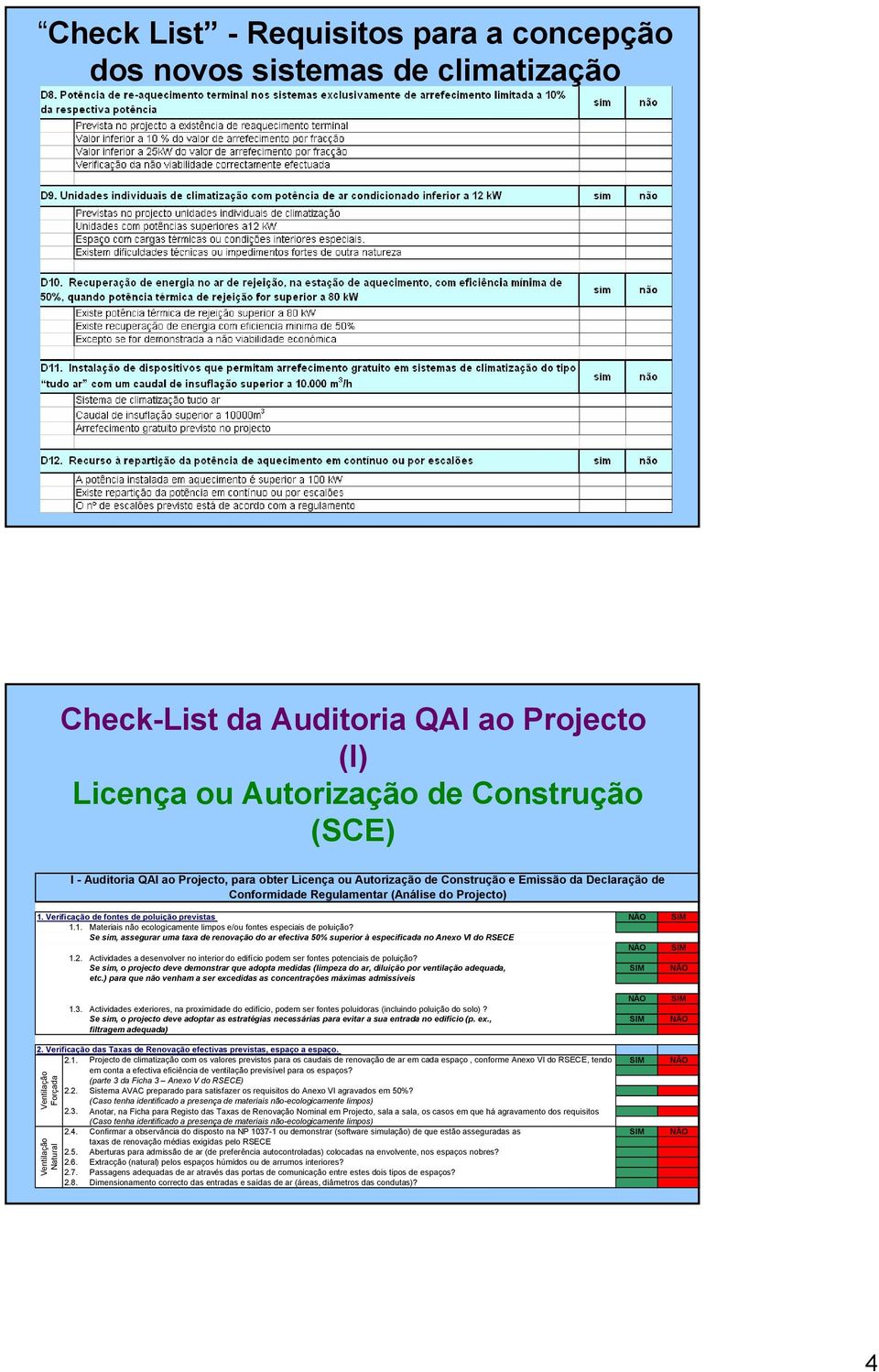 Se sim, assegurar uma taxa de renovação do ar efectiva 50% superior à especificada no Anexo VI do RSECE NÃO SIM 1.2.