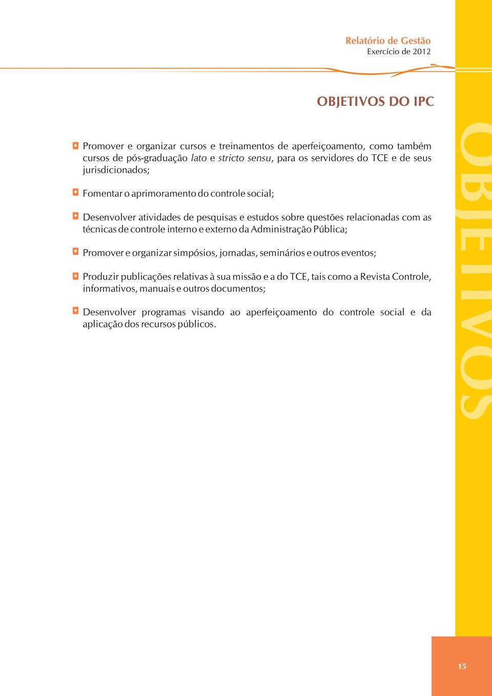 controle interno e externo da Administração Pública; Promover e organizar simpósios, jornadas, seminários e outros eventos; Produzir publicações relativas à sua missão e a do TCE, tais