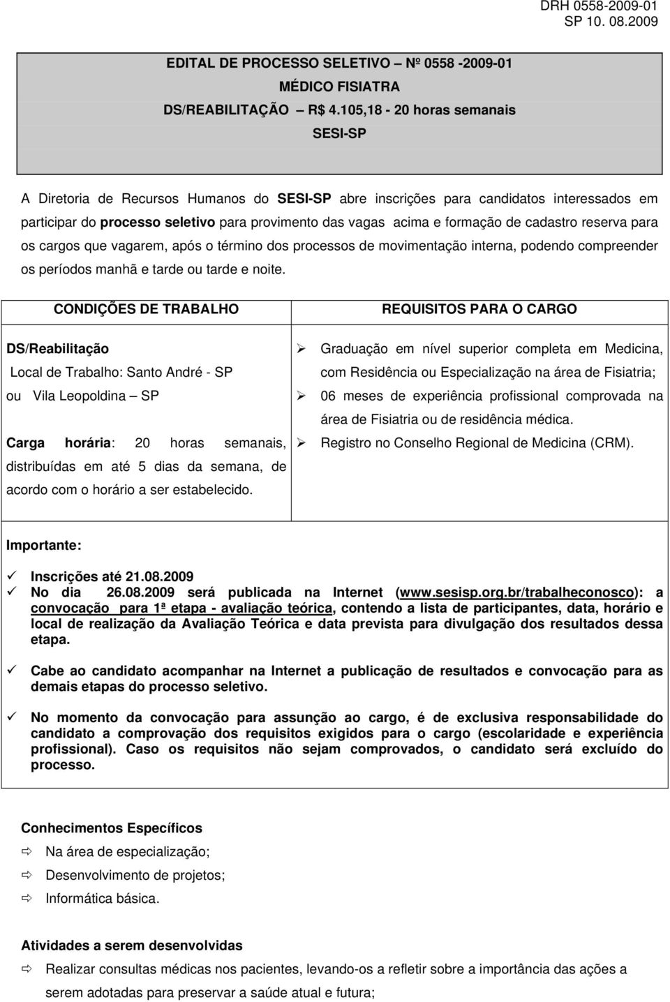 de cadastro reserva para os cargos que vagarem, após o término dos processos de movimentação interna, podendo compreender os períodos manhã e tarde ou tarde e noite.