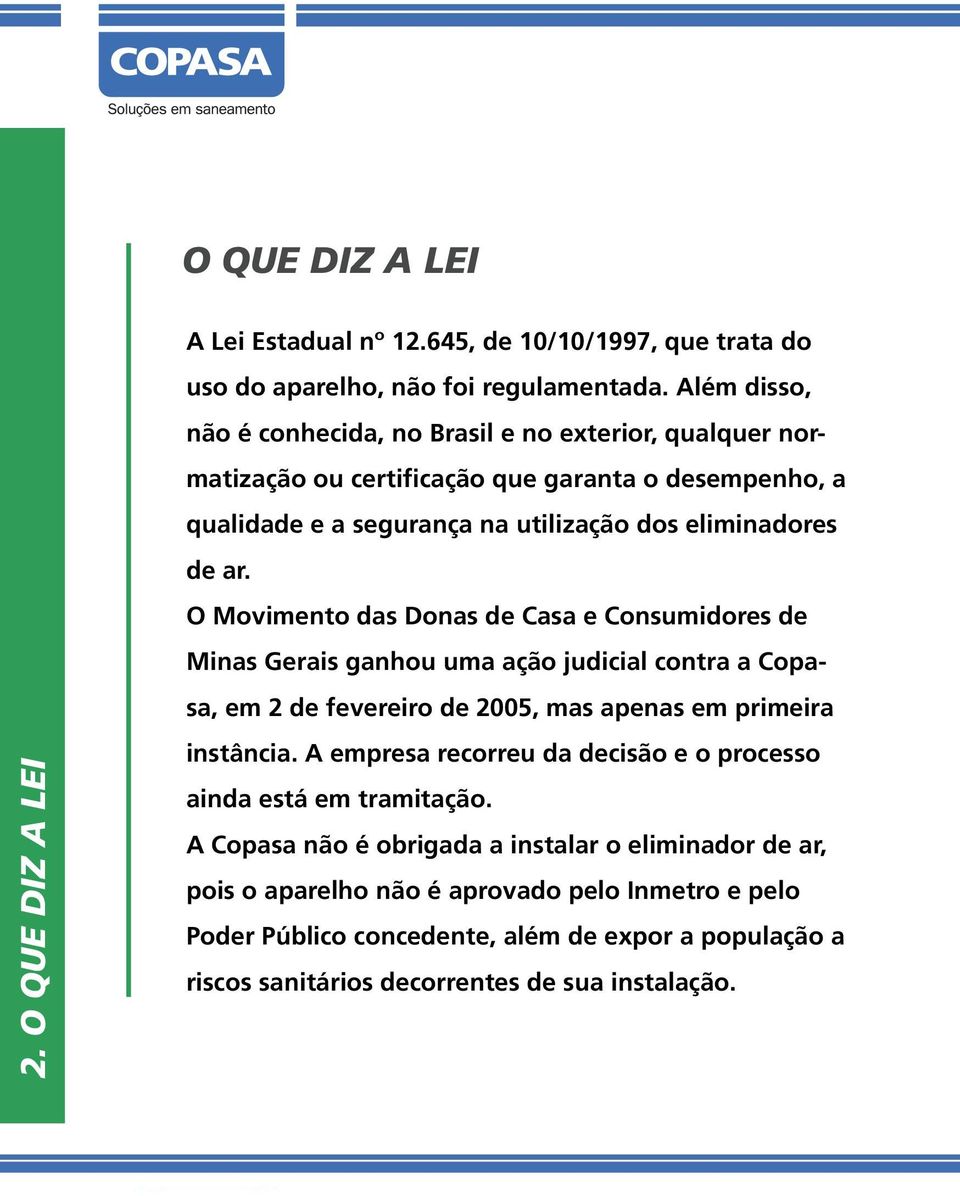 O Movimento das Donas de Casa e Consumidores de Minas Gerais ganhou uma ação judicial contra a Copasa, em 2 de fevereiro de 2005, mas apenas em primeira instância.