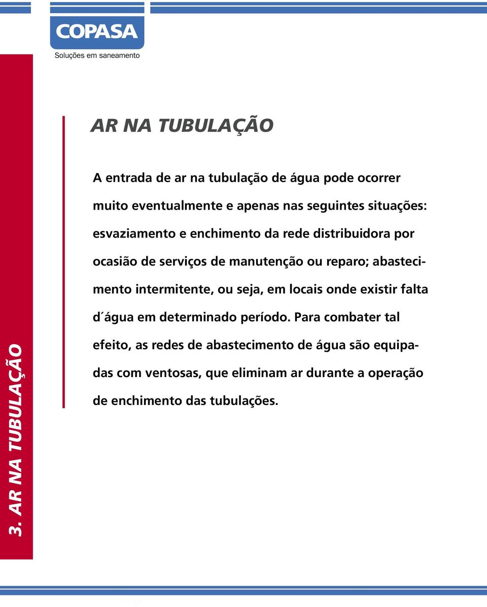 intermitente, ou seja, em locais onde existir falta d água em determinado período. Para combater tal 3.