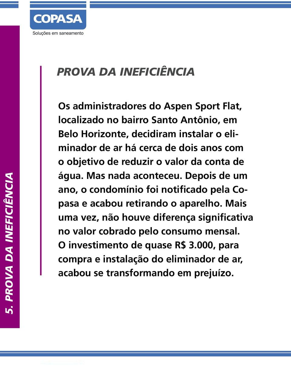 eliminador de ar há cerca de dois anos com o objetivo de reduzir o valor da conta de água. Mas nada aconteceu.