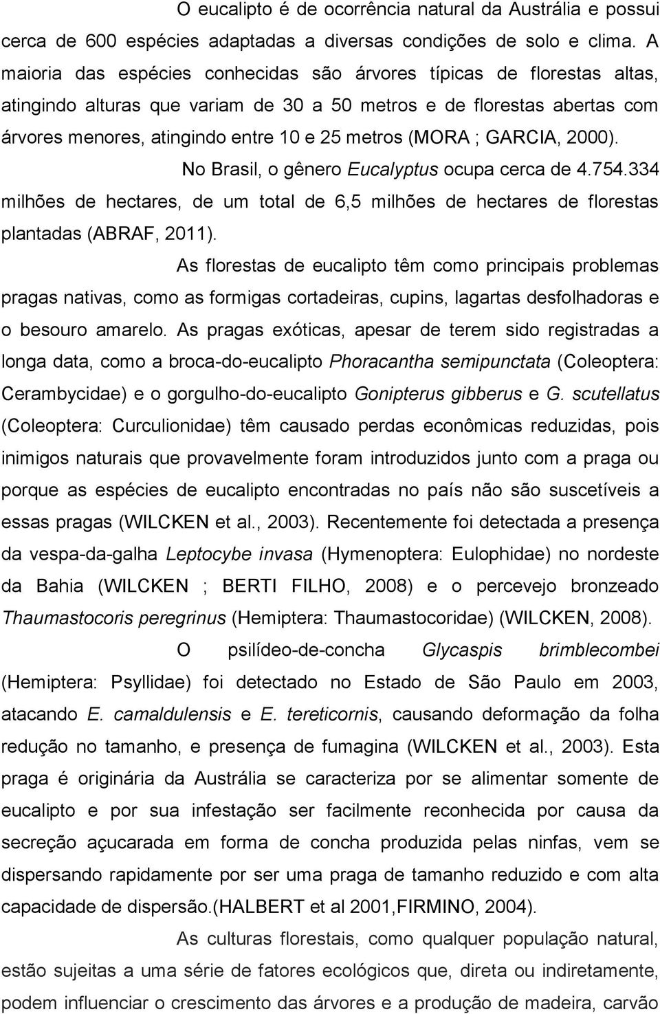 (MORA ; GARCIA, 2000). No Brasil, o gênero Eucalyptus ocupa cerca de 4.754.334 milhões de hectares, de um total de 6,5 milhões de hectares de florestas plantadas (ABRAF, 2011).
