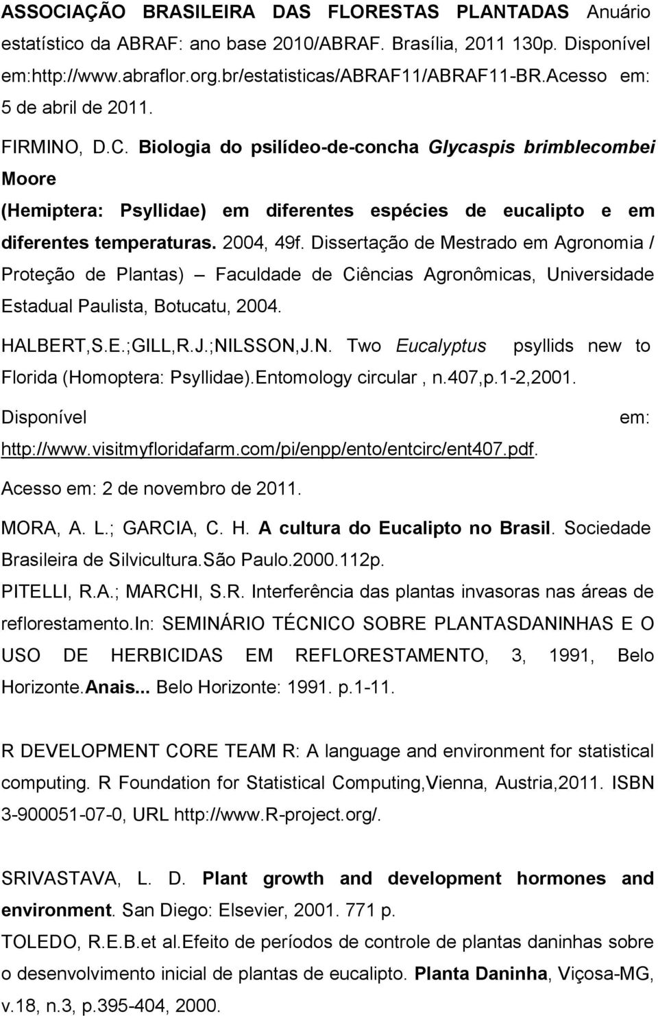 2004, 49f. Dissertação de Mestrado em Agronomia / Proteção de Plantas) Faculdade de Ciências Agronômicas, Universidade Estadual Paulista, Botucatu, 2004. HALBERT,S.E.;GILL,R.J.;NI