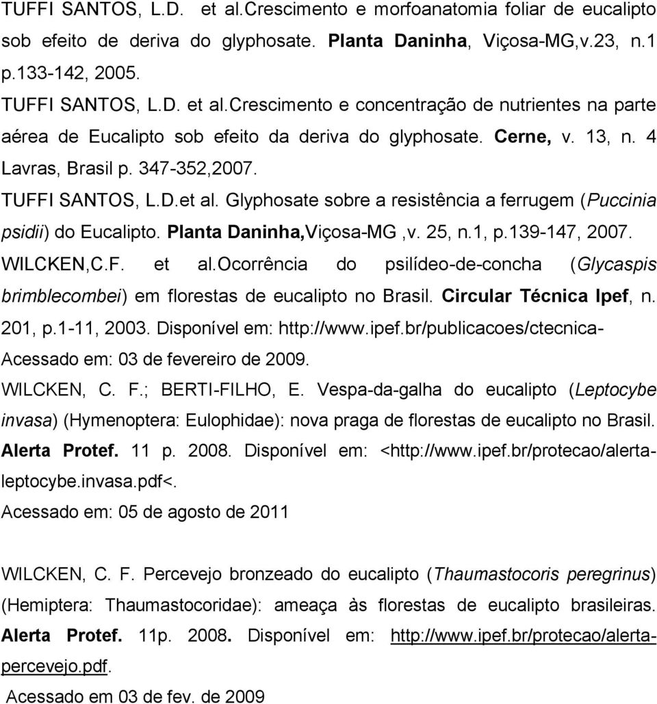 139-147, 2007. WILCKEN,C.F. et al.ocorrência do psilídeo-de-concha (Glycaspis brimblecombei) em florestas de eucalipto no Brasil. Circular Técnica Ipef, n. 201, p.1-11, 2003.