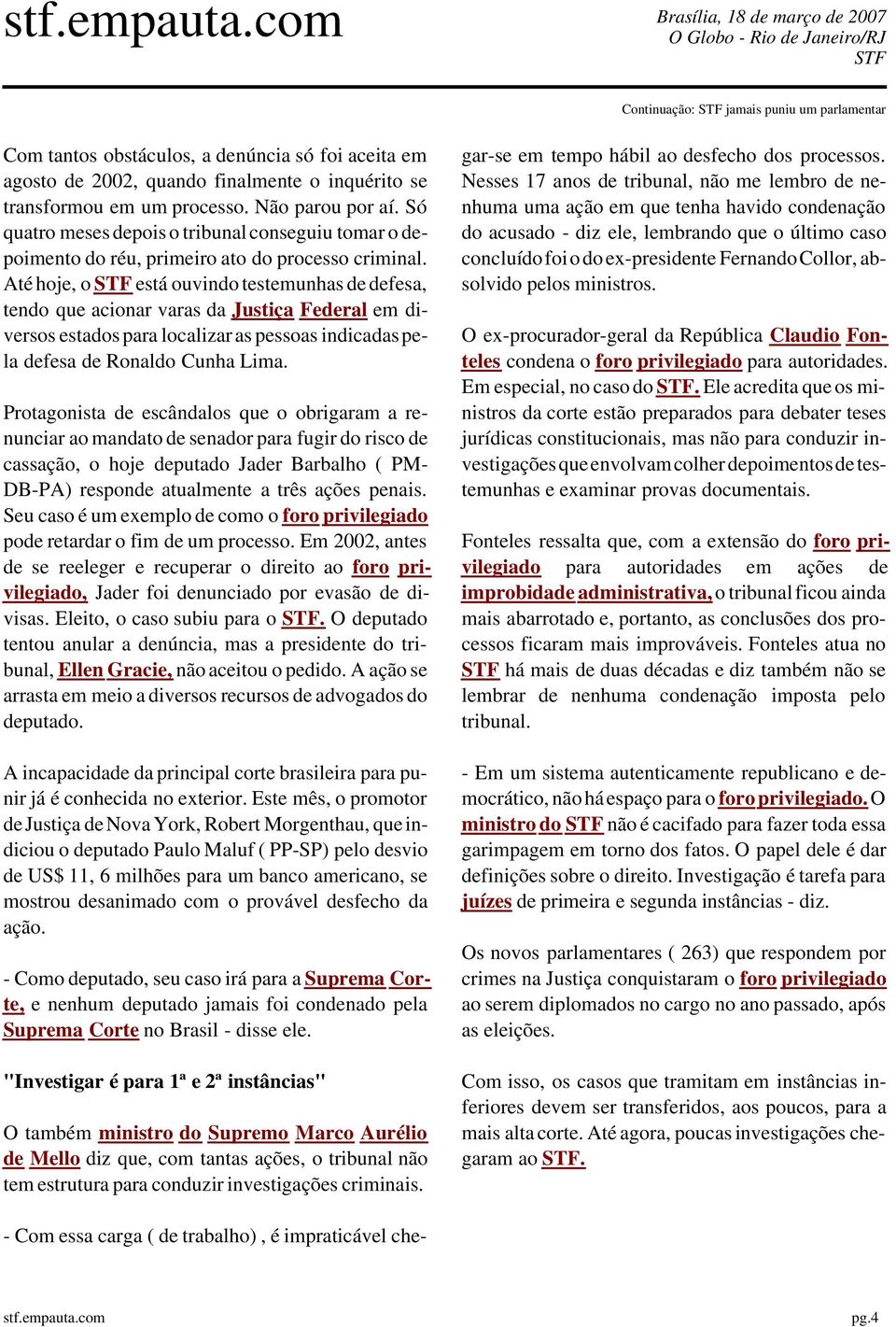 Até hoje, o está ouvindo testemunhas de defesa, tendo que acionar varas da Justiça Federal em diversos estados para localizar as pessoas indicadas pela defesa de Ronaldo Cunha Lima.