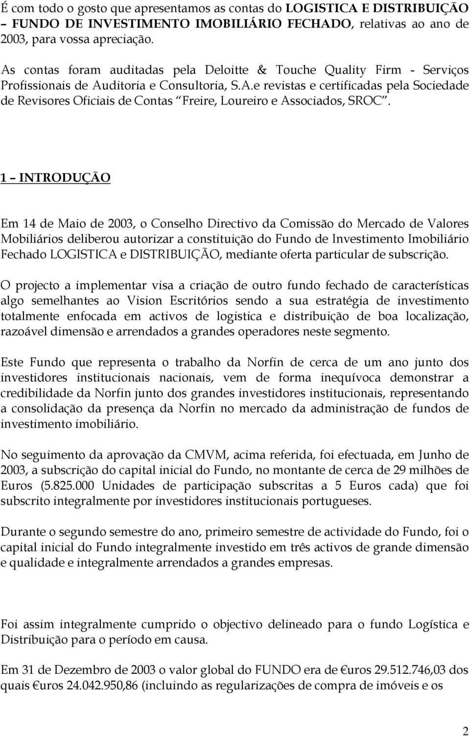 1 INTRODUÇÃO Em 14 de Maio de 2003, o Conselho Directivo da Comissão do Mercado de Valores Mobiliários deliberou autorizar a constituição do Fundo de Investimento Imobiliário Fechado LOGISTICA e