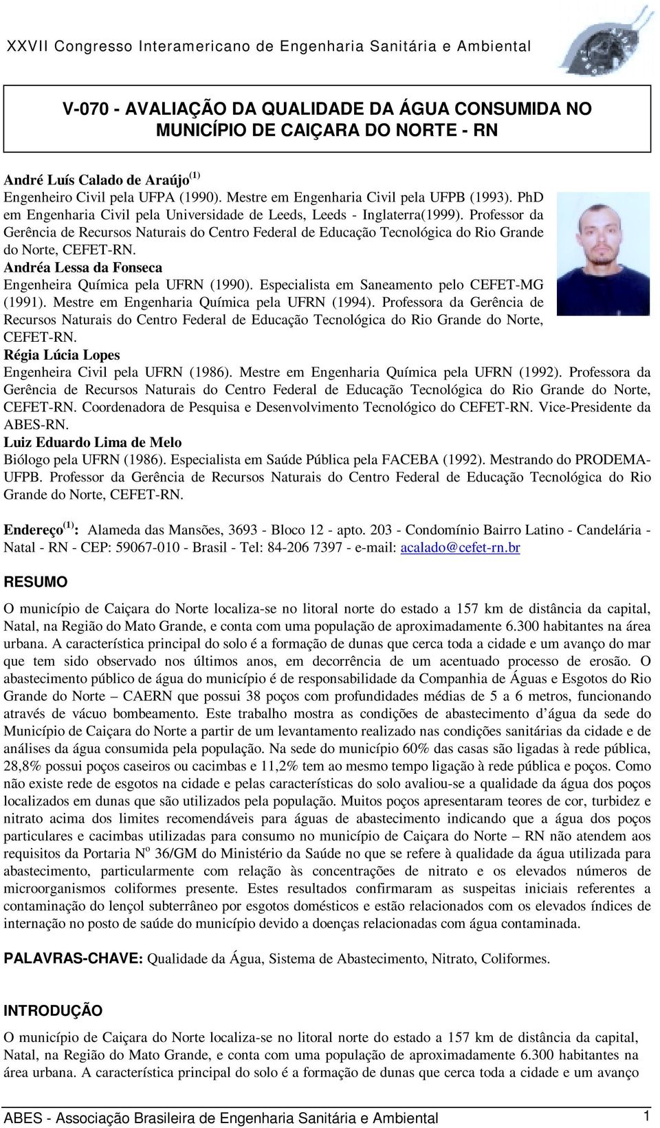 Andréa Lessa da Fonseca Engenheira Química pela UFRN (199). Especialista em Saneamento pelo CEFET-MG (1991). Mestre em Engenharia Química pela UFRN (1994).