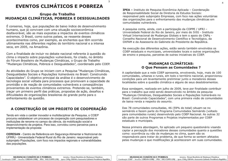 O Brasil, como outros países, se ressente desses acontecimentos como, por exemplo, as enchentes que têm ocorrido ultimamente nas diferentes regiões do território nacional e a intensa seca, em 2005,