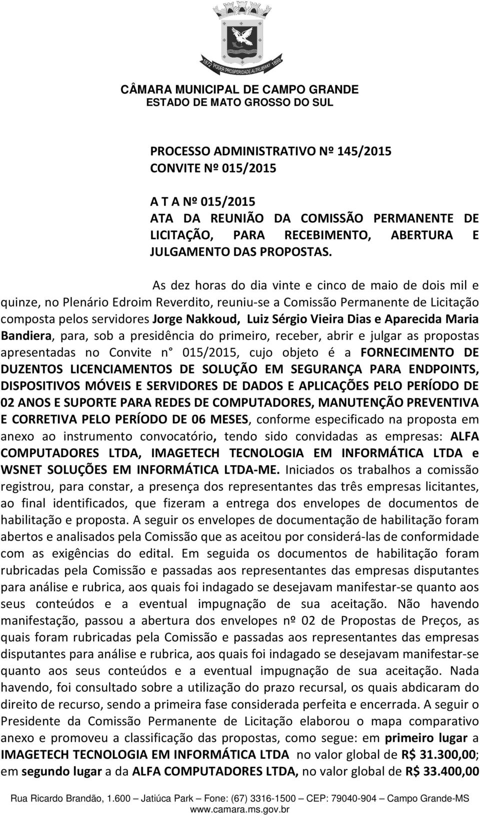 Dias e Aparecida Maria Bandiera, para, sob a presidência do primeiro, receber, abrir e julgar as propostas apresentadas no Convite n 015/2015, cujo objeto é a FORNECIMENTO DE DUZENTOS LICENCIAMENTOS