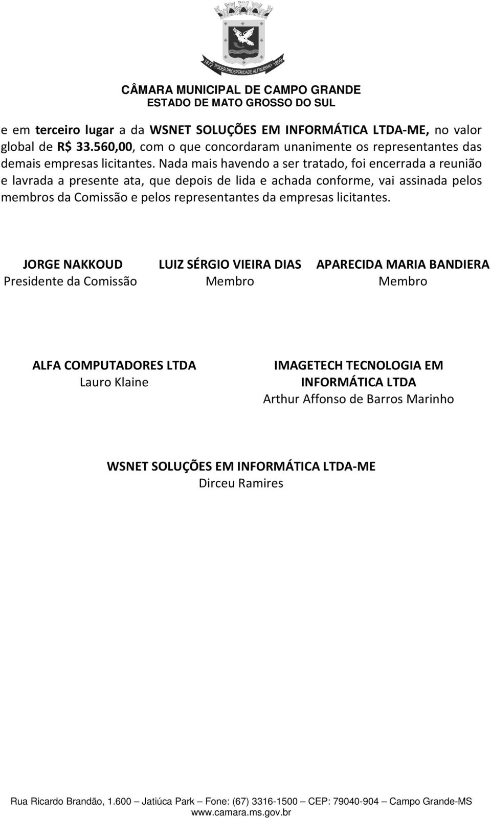 Nada mais havendo a ser tratado, foi encerrada a reunião e lavrada a presente ata, que depois de lida e achada conforme, vai assinada pelos membros da Comissão e