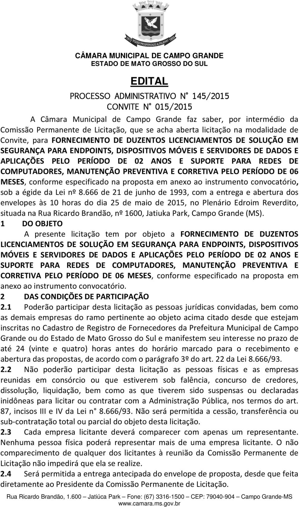 PARA REDES DE COMPUTADORES, MANUTENÇÃO PREVENTIVA E CORRETIVA PELO PERÍODO DE 06 MESES, conforme especificado na proposta em anexo ao instrumento convocatório, sob a égide da Lei nº 8.