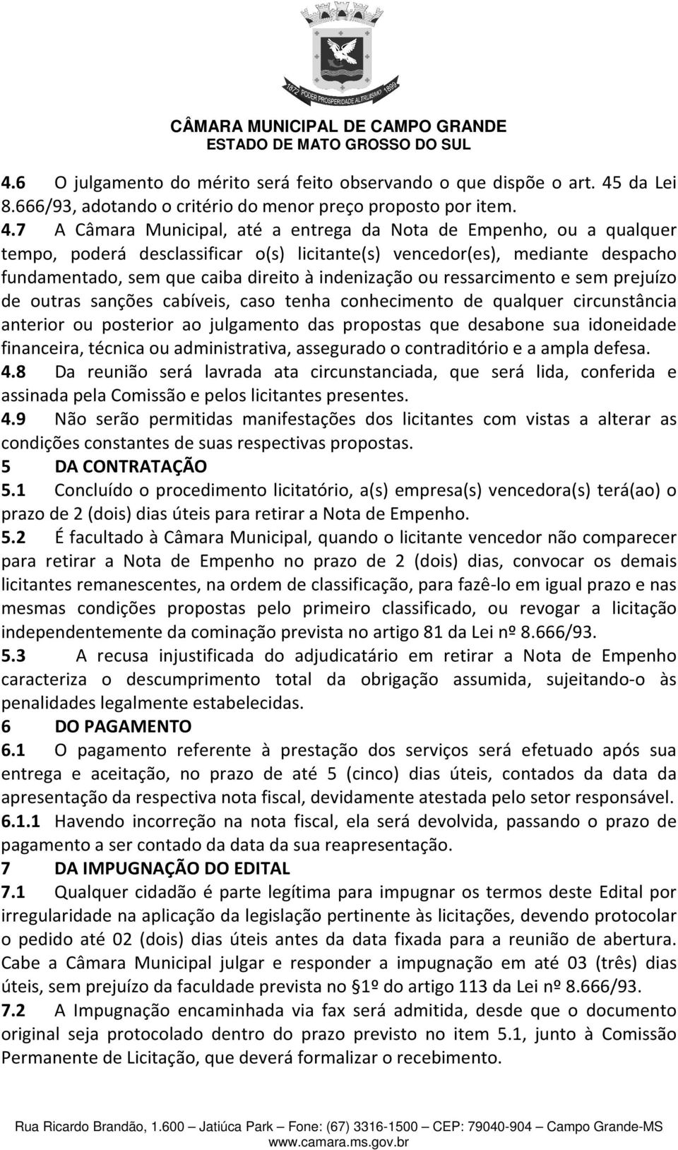 7 A Câmara Municipal, até a entrega da Nota de Empenho, ou a qualquer tempo, poderá desclassificar o(s) licitante(s) vencedor(es), mediante despacho fundamentado, sem que caiba direito à indenização