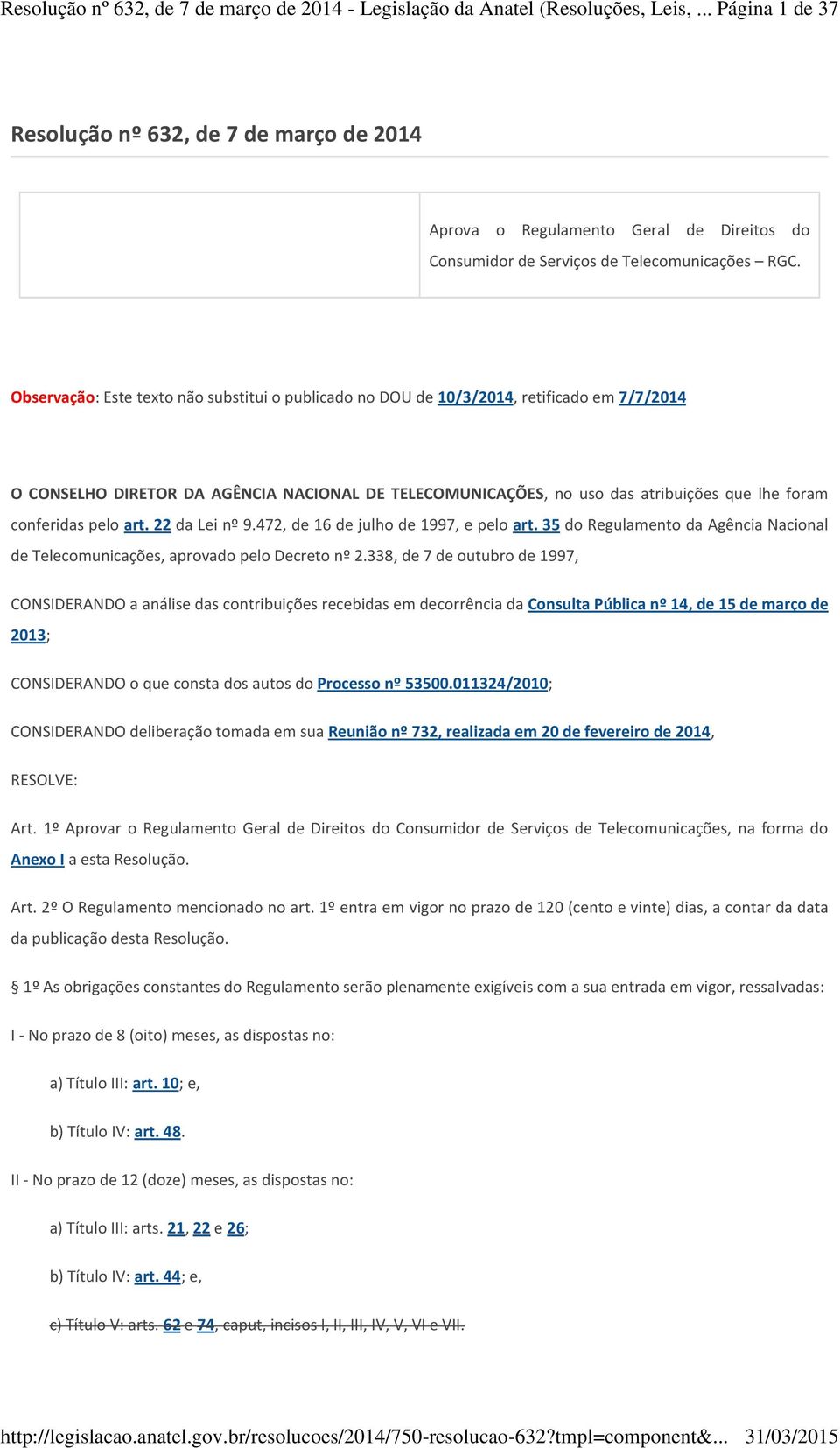 Observação: Este texto não substitui o publicado no DOU de 10/3/2014, retificado em 7/7/2014 O CONSELHO DIRETOR DA AGÊNCIA NACIONAL DE TELECOMUNICAÇÕES, no uso das atribuições que lhe foram