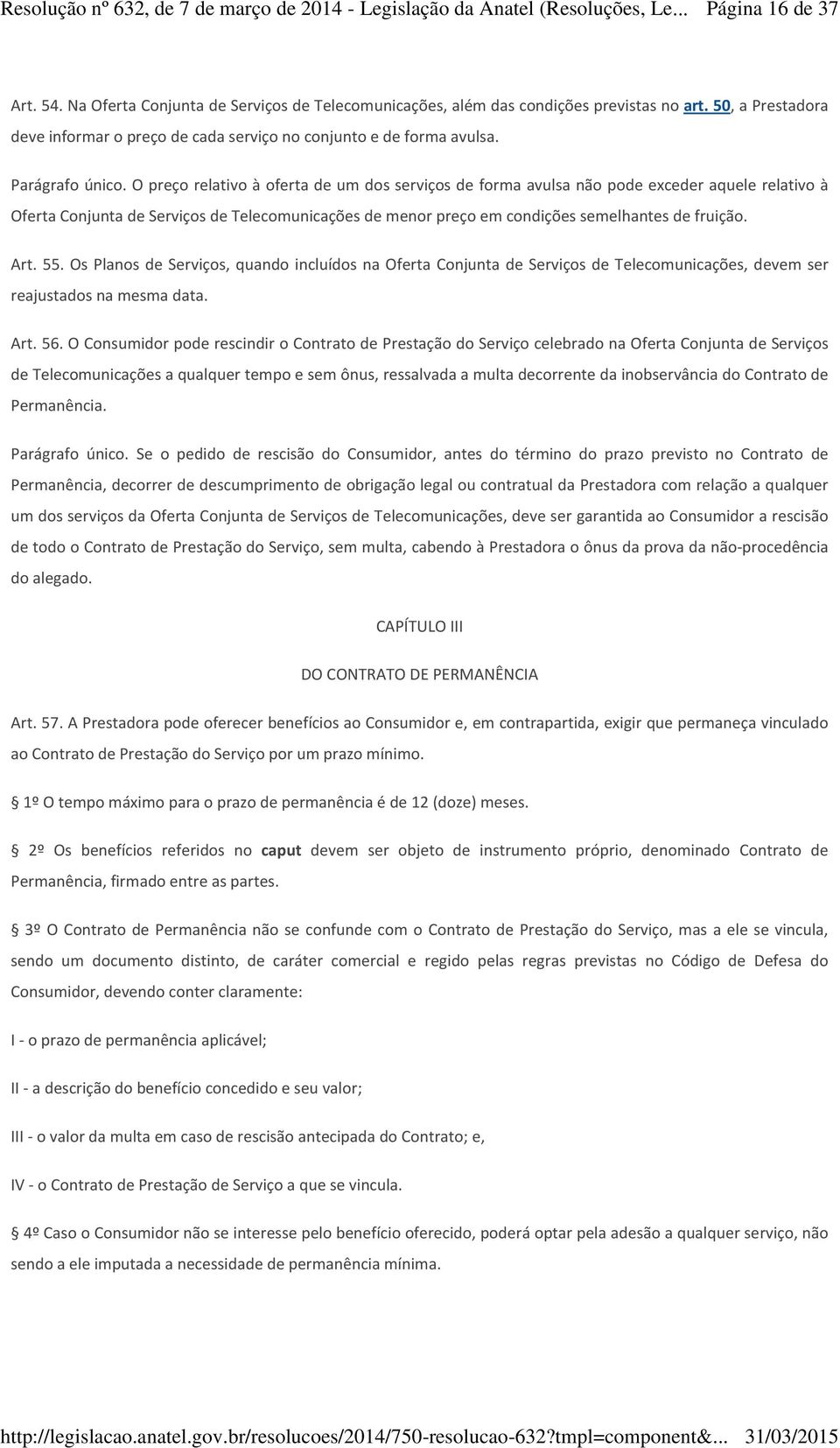 O preço relativo à oferta de um dos serviços de forma avulsa não pode exceder aquele relativo à Oferta Conjunta de Serviços de Telecomunicações de menor preço em condições semelhantes de fruição. Art.