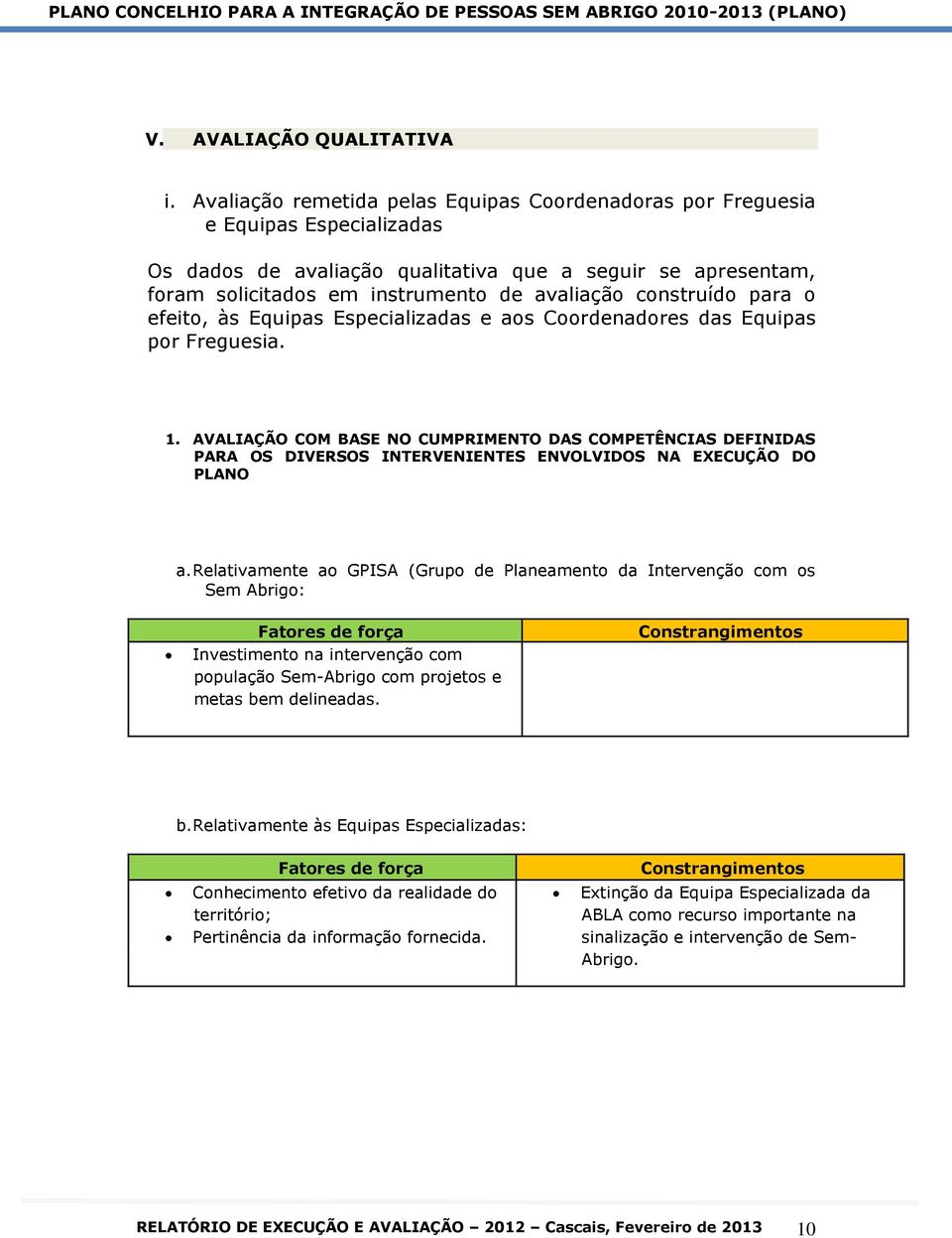 construído para o efeito, às Equipas Especializadas e aos Coordenadores das Equipas por Freguesia. 1.