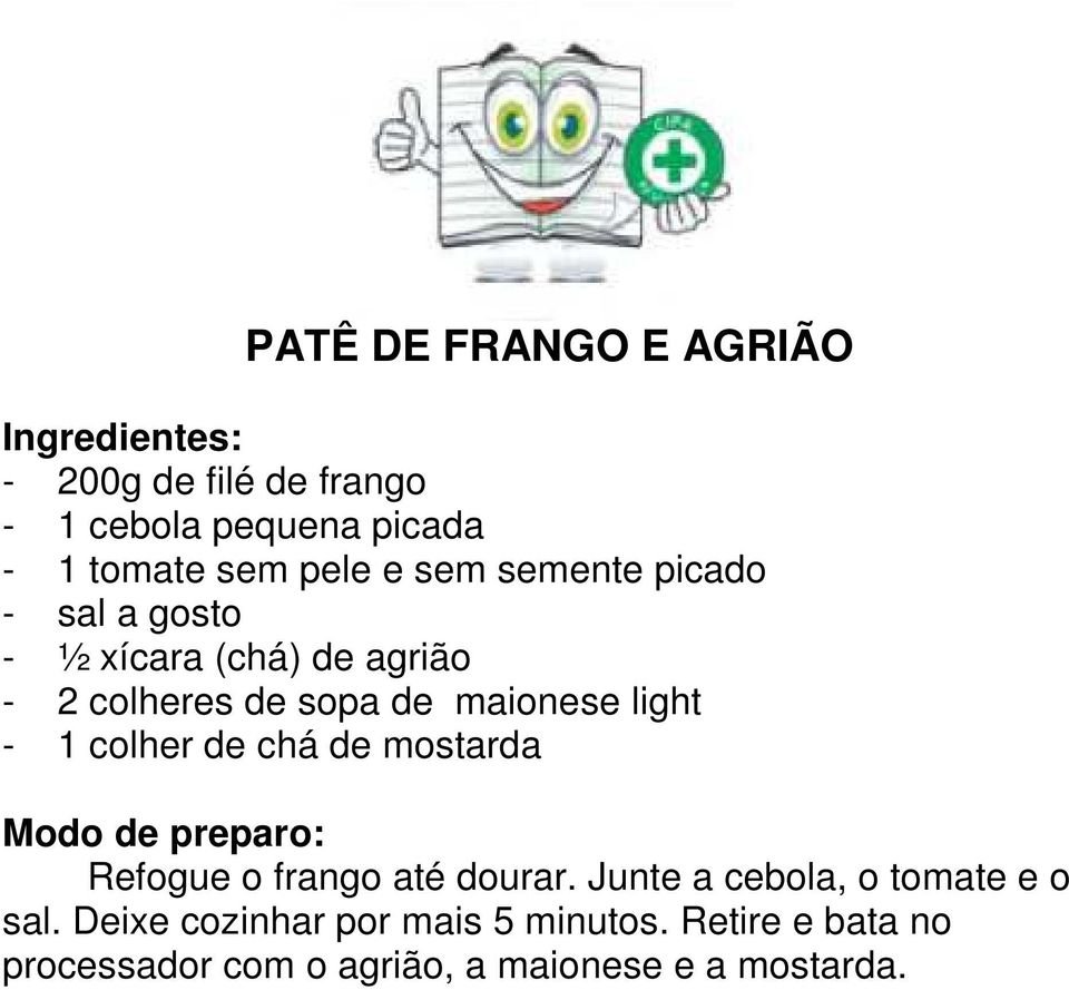 colher de chá de mostarda Modo de preparo: Refogue o frango até dourar.