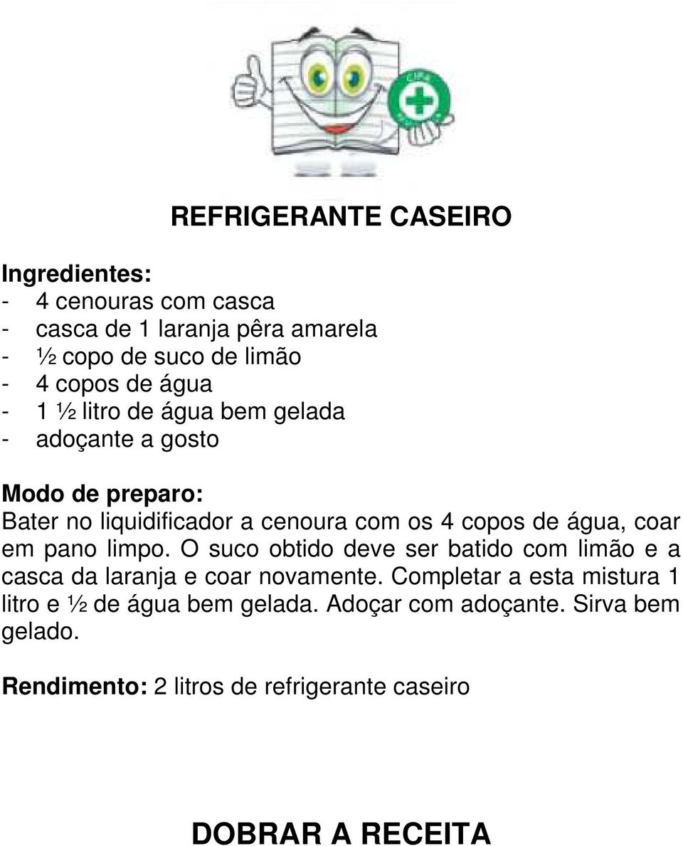 em pano limpo. O suco obtido deve ser batido com limão e a casca da laranja e coar novamente.