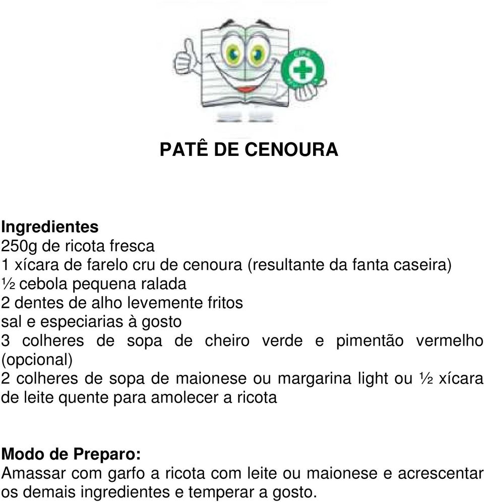 pimentão vermelho (opcional) 2 colheres de sopa de maionese ou margarina light ou ½ xícara de leite quente para amolecer