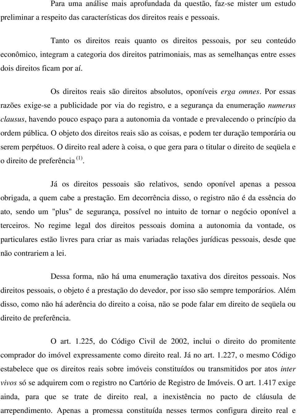 Os direitos reais são direitos absolutos, oponíveis erga omnes.