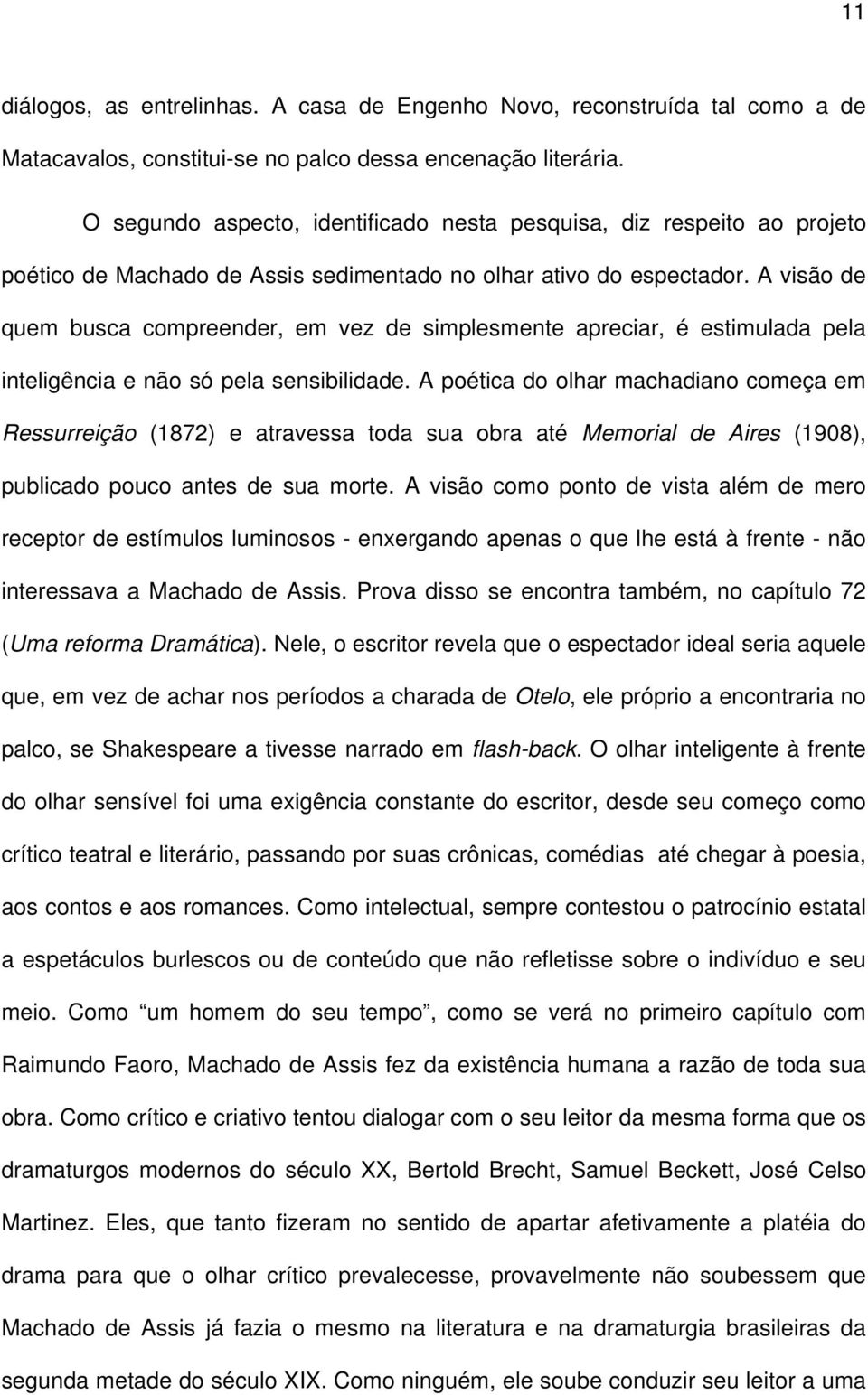 A visão de quem busca compreender, em vez de simplesmente apreciar, é estimulada pela inteligência e não só pela sensibilidade.