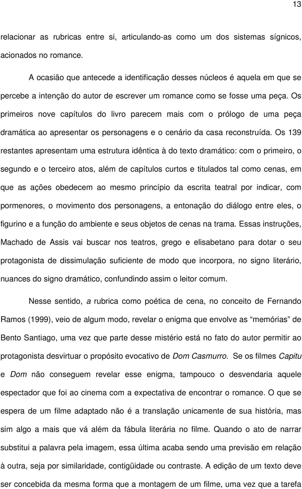 Os primeiros nove capítulos do livro parecem mais com o prólogo de uma peça dramática ao apresentar os personagens e o cenário da casa reconstruída.