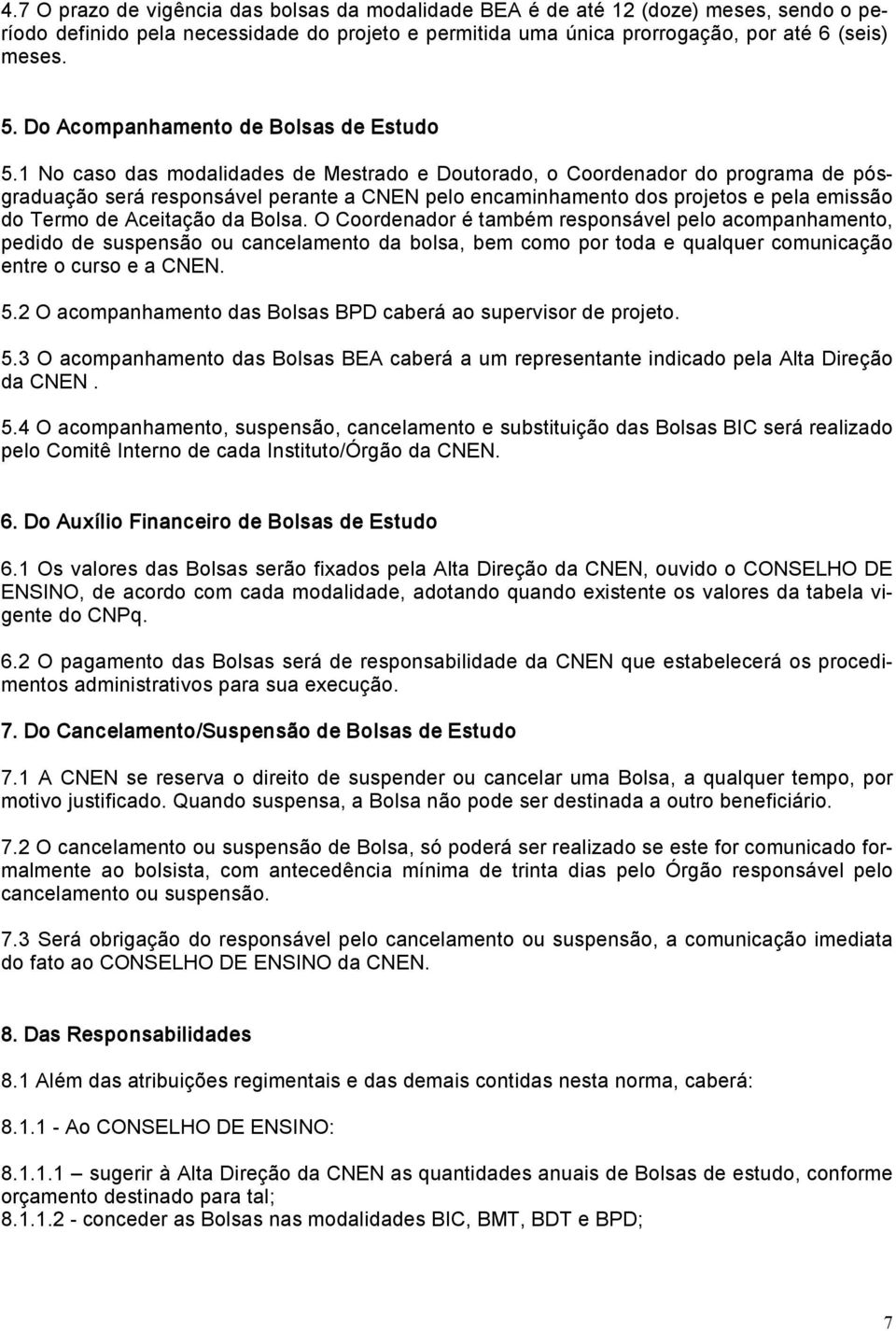 1 No caso das modalidades de Mestrado e Doutorado, o Coordenador do programa de pósgraduação será responsável perante a CNEN pelo encaminhamento dos projetos e pela emissão do Termo de Aceitação da