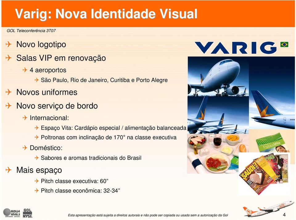 Cardápio especial / alimentação balanceada Poltronas com inclinação de 170 na classe executiva