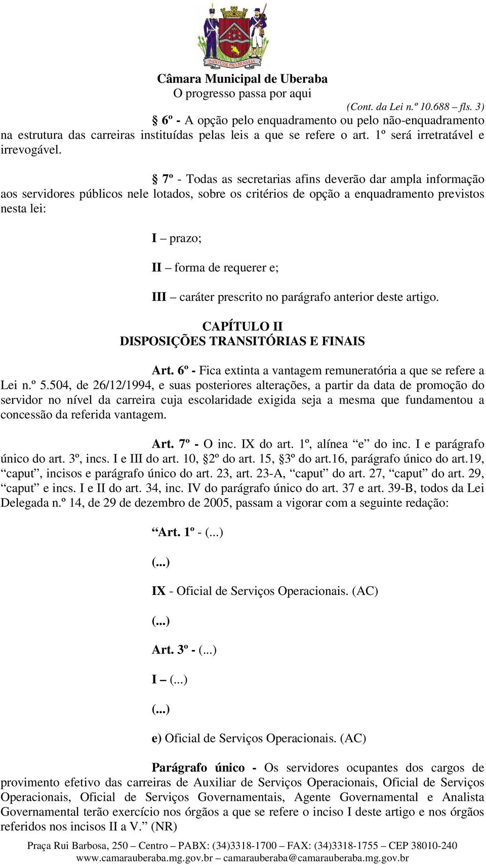 III caráter prescrito no parágrafo anterior deste artigo. CAPÍTULO II DISPOSIÇÕES TRANSITÓRIAS E FINAIS Art. 6º - Fica extinta a vantagem remuneratória a que se refere a Lei n.º 5.