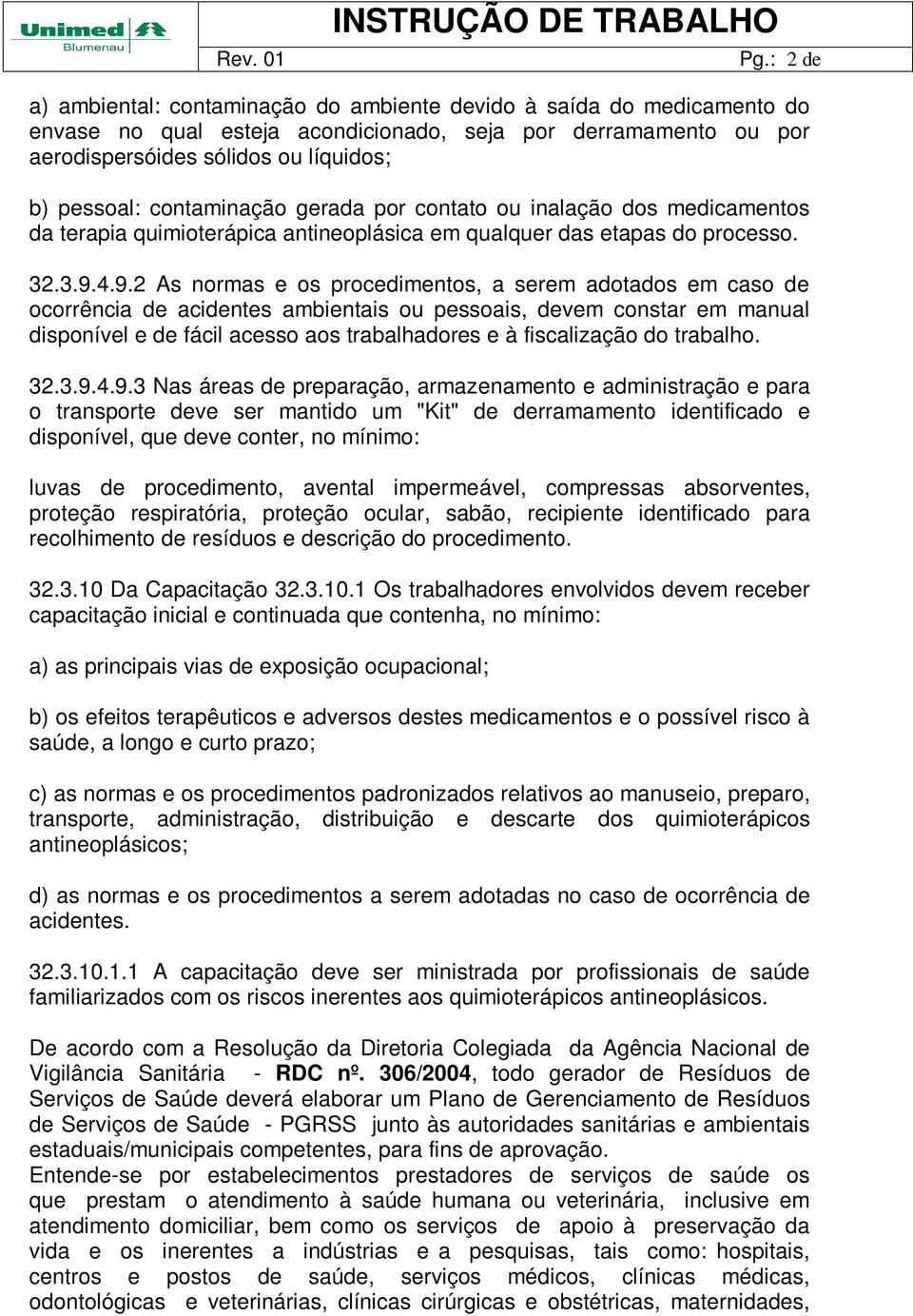 4.9.2 As normas e os procedimentos, a serem adotados em caso de ocorrência de acidentes ambientais ou pessoais, devem constar em manual disponível e de fácil acesso aos trabalhadores e à fiscalização