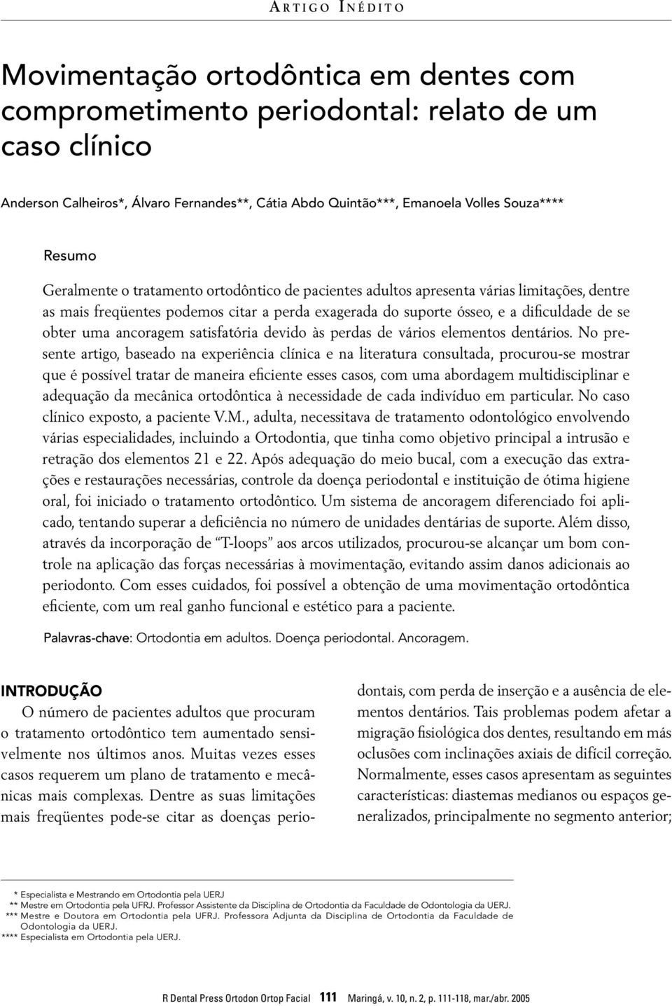 se obter uma ancoragem satisfatória devido às perdas de vários elementos dentários.