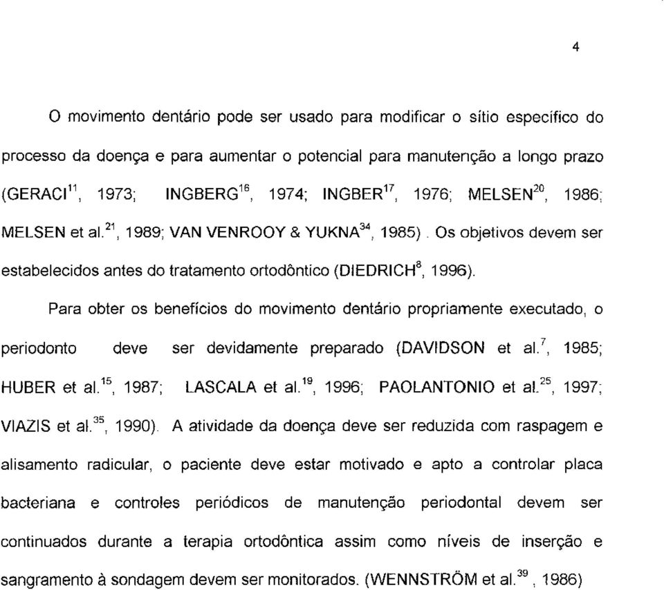 Para obter os benefícios do movimento dentário propriamente executado, o periodonto deve ser devidamente preparado (DAVIDSON et al. 7, 1985; HUBER et al. 15, 1987; LASCALA et al.