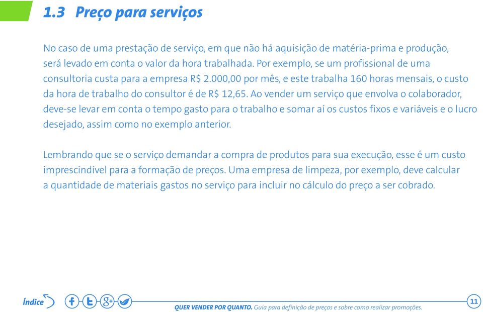 Ao vender um serviço que envolva o colaborador, deve-se levar em conta o tempo gasto para o trabalho e somar aí os custos fixos e variáveis e o lucro desejado, assim como no exemplo anterior.