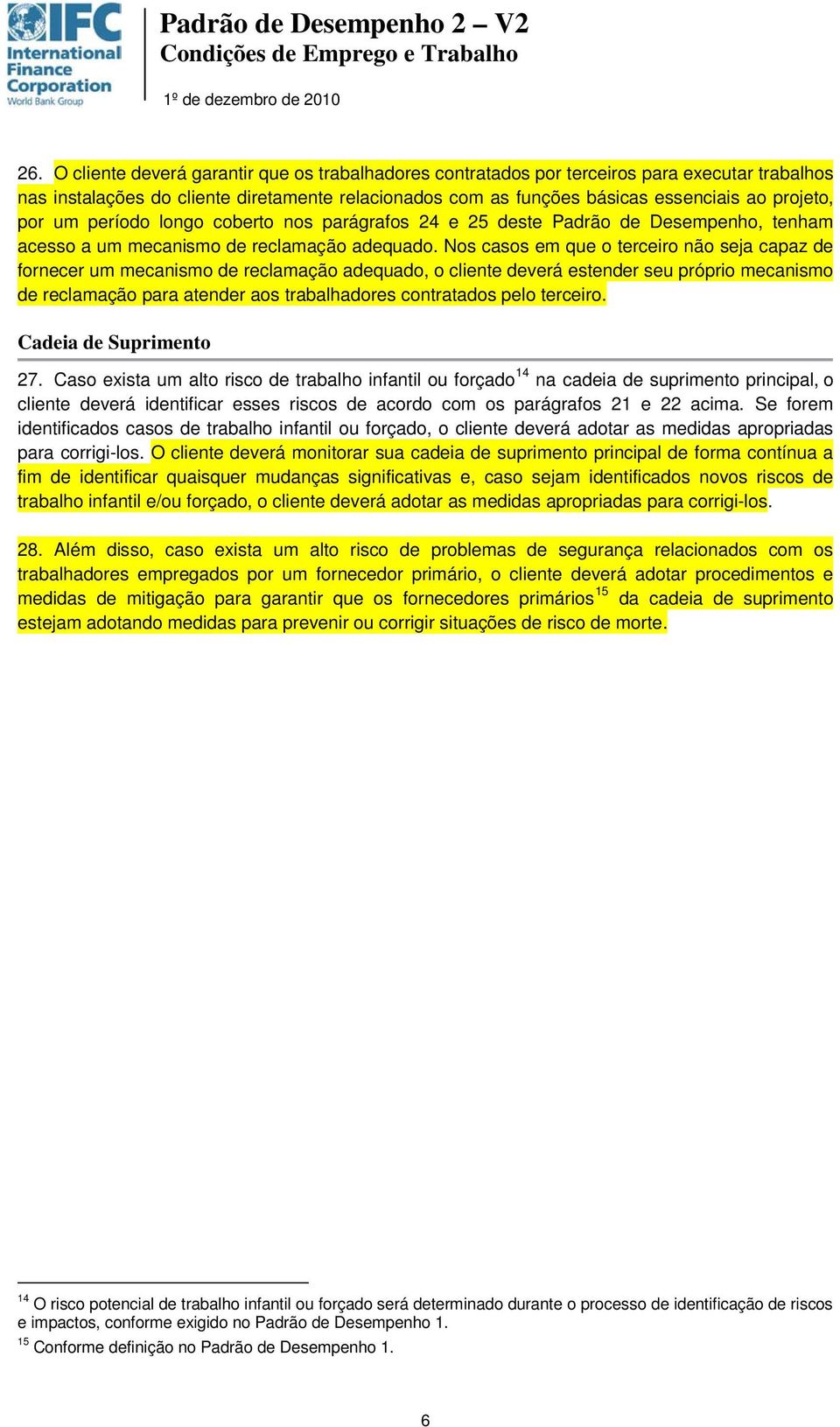 Nos casos em que o terceiro não seja capaz de fornecer um mecanismo de reclamação adequado, o cliente deverá estender seu próprio mecanismo de reclamação para atender aos trabalhadores contratados