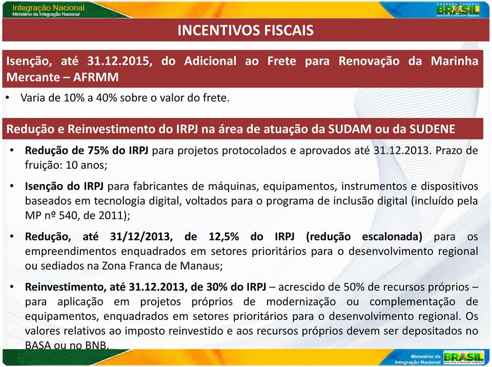 Prazo de fruição: 10 anos; Isenção do IRPJ para fabricantes de máquinas, equipamentos, instrumentos e dispositivos baseados em tecnologia digital, voltados para o programa de inclusão digital