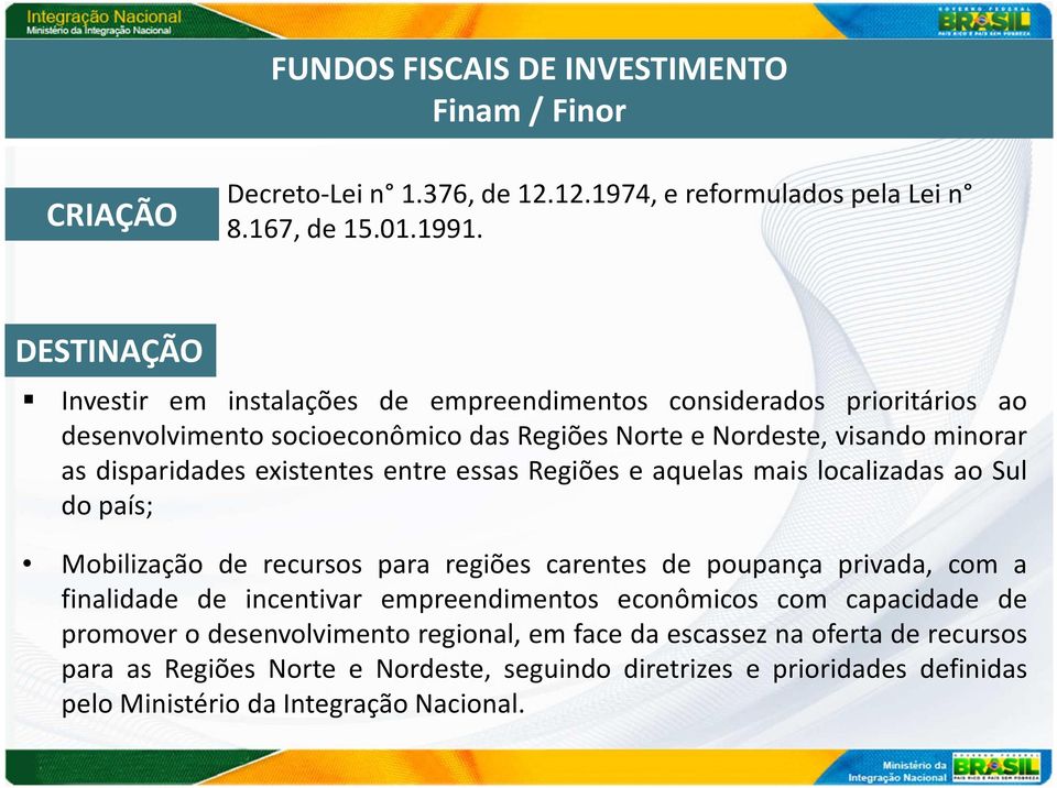 existentes entre essas Regiões e aquelas mais localizadas ao Sul do país; Mobilização de recursos para regiões carentes de poupança privada, com a finalidade de incentivar