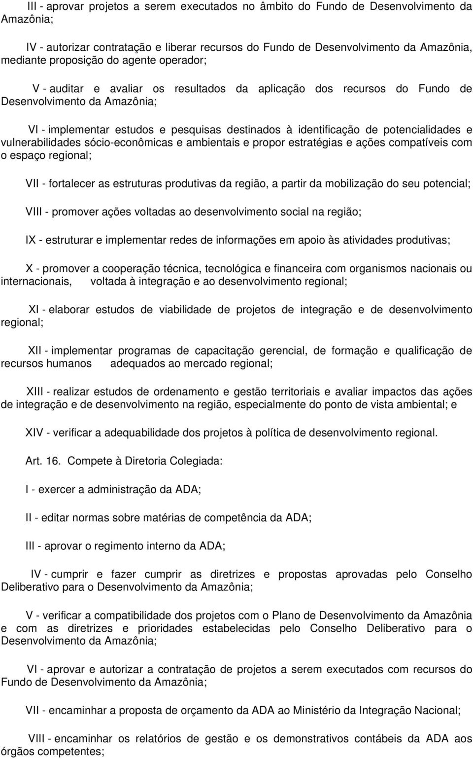 potencialidades e vulnerabilidades sócio-econômicas e ambientais e propor estratégias e ações compatíveis com o espaço regional; VII - fortalecer as estruturas produtivas da região, a partir da