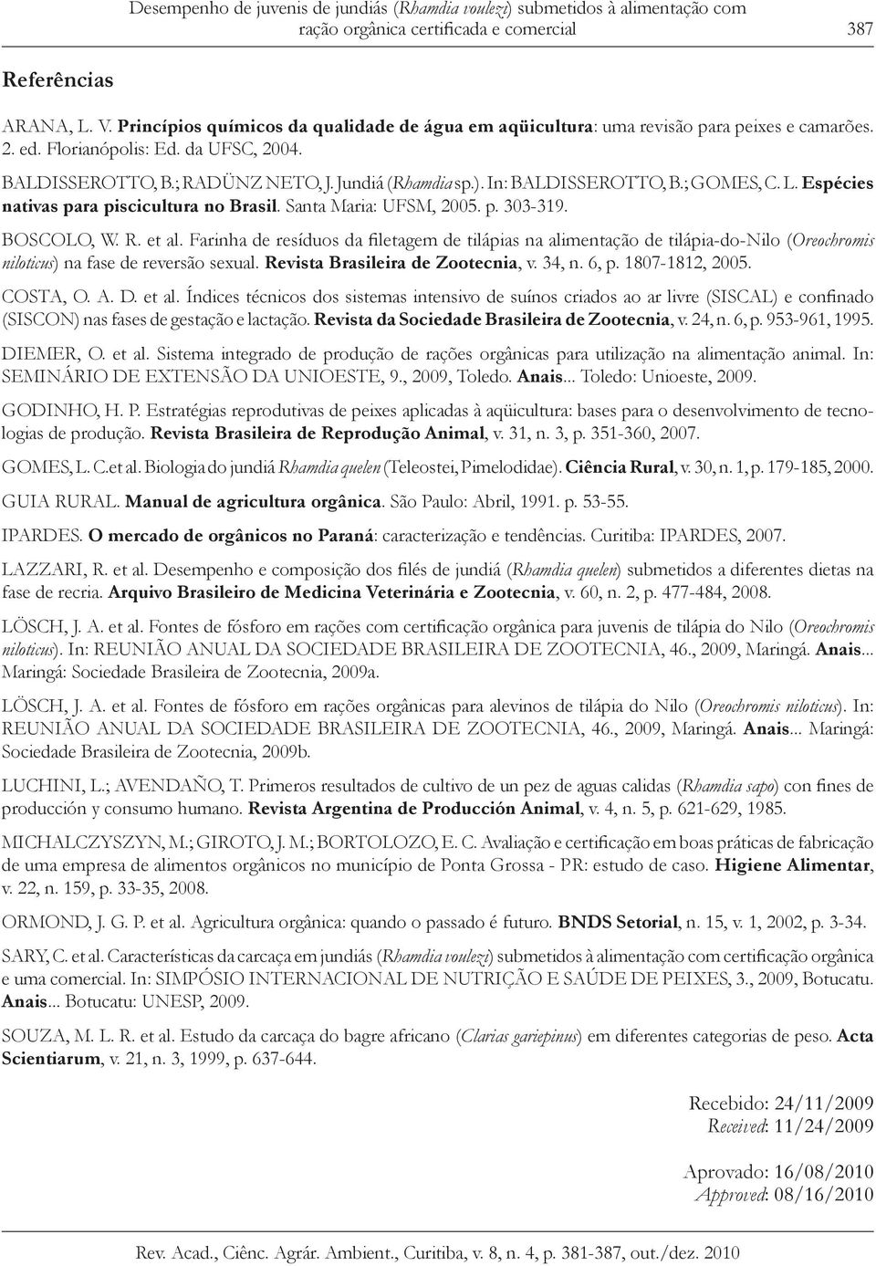 In: BALDISSEROTTO, B.; GOMES, C. L. Espécies nativas para piscicultura no Brasil. Santa Maria: UFSM, 2005. p. 303-319. BOSCOLO, W. R. et al.