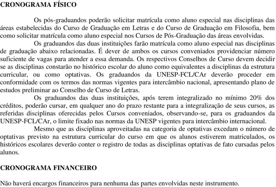 Os graduandos das duas instituições farão matrícula como aluno especial nas disciplinas de graduação abaixo relacionadas.